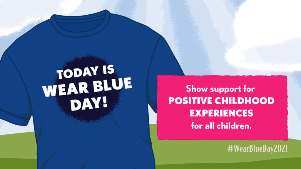 Today is wear blue day! Show support for POSITIVE CHILDHOOD EXPERIENCES for all children. #WearBlueDay2021