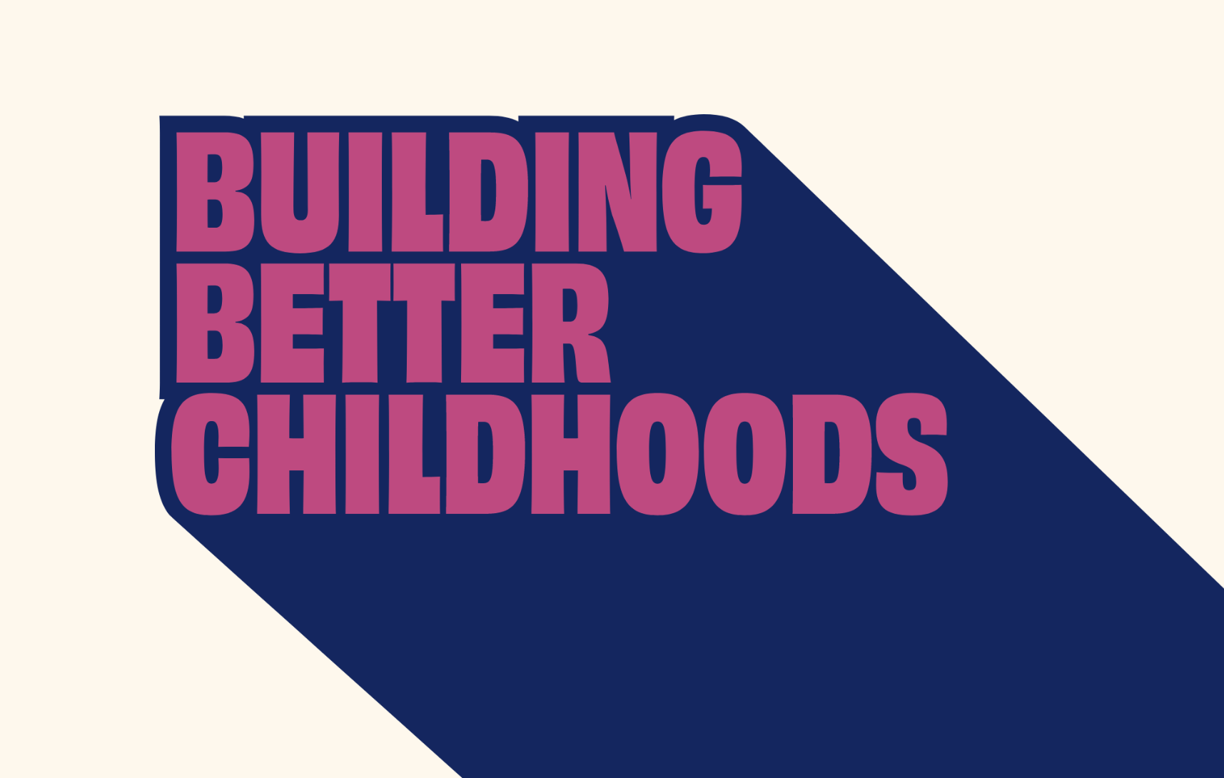 Building Better Childhoods