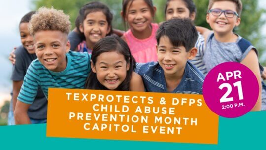A diverse group of children smiling with an orange banner that says "Texprotects & DFPS Child Abuse Prevention Month Capitol Event" and a purple circle that says "April 21 2:00 pm"